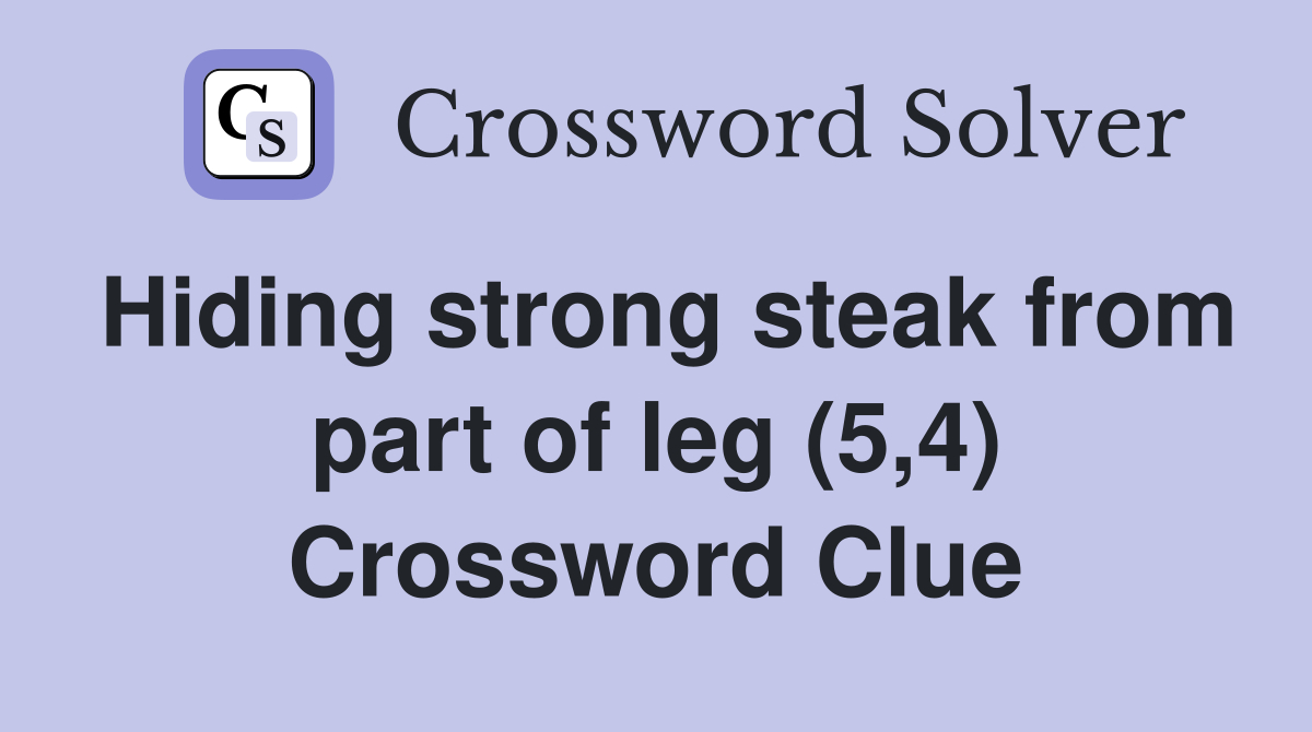 Hiding strong steak from part of leg (5,4) Crossword Clue Answers